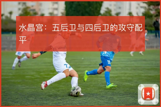 水晶宫:五后卫与四后卫的攻守配平