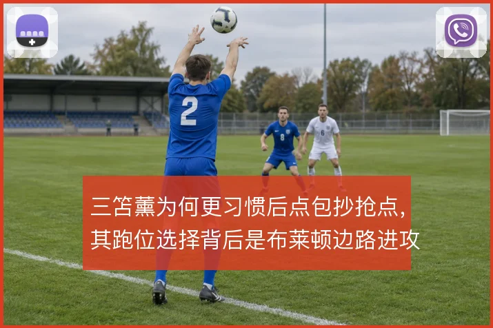 三笘薰为何更习惯后点包抄抢点，其跑位选择背后是布莱顿边路进攻设计