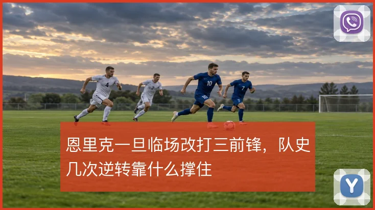 恩里克一旦临场改打三前锋，队史几次逆转靠什么撑住
