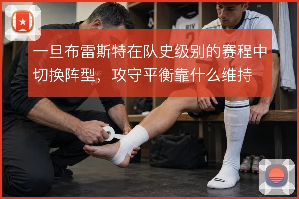 一旦布雷斯特在队史级别的赛程中切换阵型，攻守平衡靠什么维持