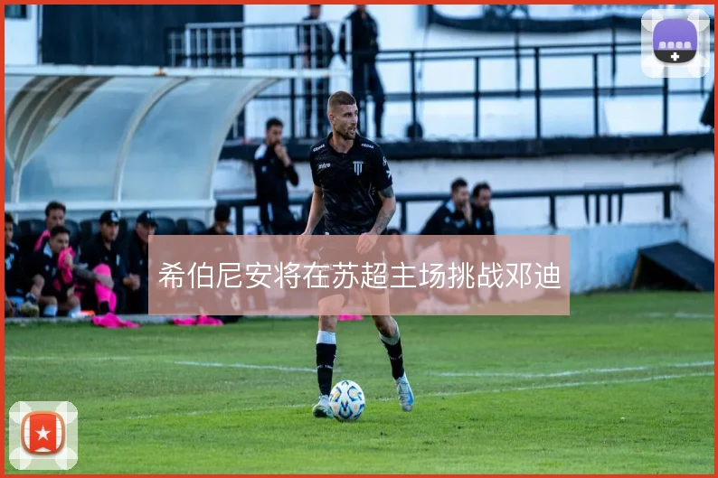 希伯尼安将在苏超主场挑战邓迪