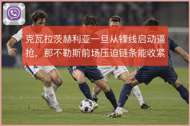 克瓦拉茨赫利亚一旦从锋线启动逼抢，那不勒斯前场压迫链条能收紧到哪一步