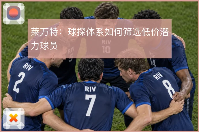 莱万特:球探体系如何筛选低价潜力球员