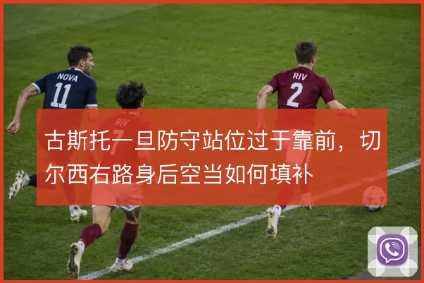 古斯托一旦防守站位过于靠前,切尔西右路身后空当如何填补