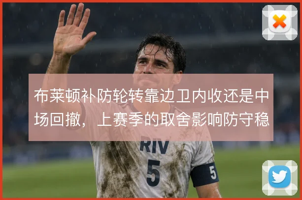 布莱顿补防轮转靠边卫内收还是中场回撤，上赛季的取舍影响防守稳定