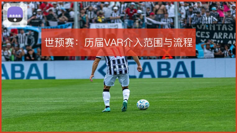 世预赛：历届VAR介入范围与流程