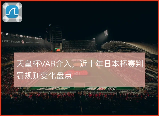 天皇杯VAR介入，近十年日本杯赛判罚规则变化盘点